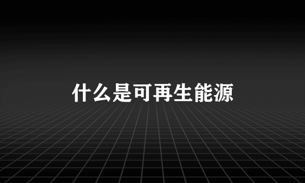 什么是可再生能源