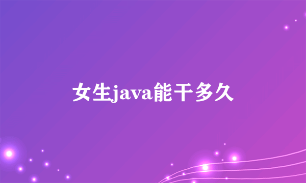 女生java能干多久