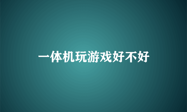 一体机玩游戏好不好