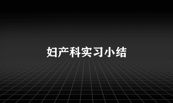 妇产科实习小结