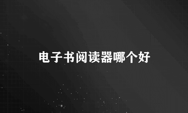 电子书阅读器哪个好