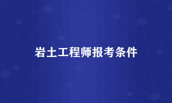 岩土工程师报考条件