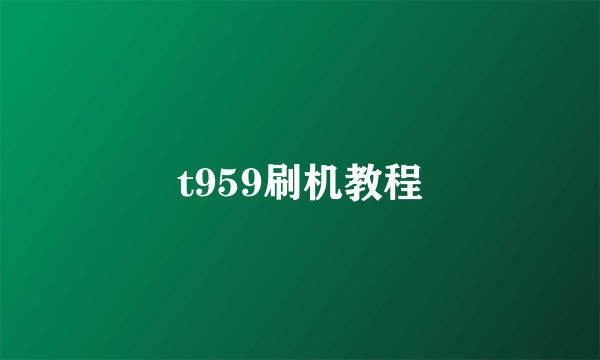 t959刷机教程