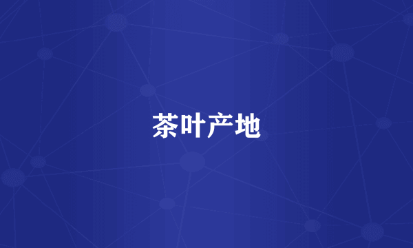茶叶产地