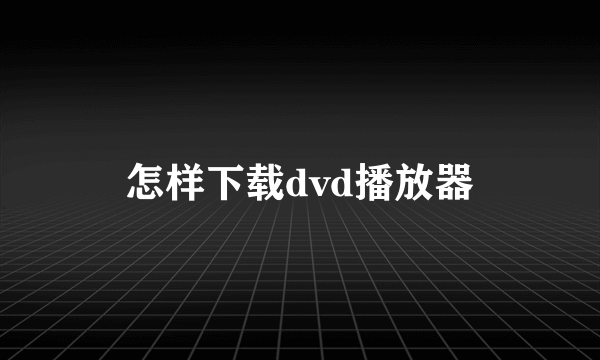 怎样下载dvd播放器