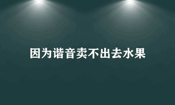 因为谐音卖不出去水果