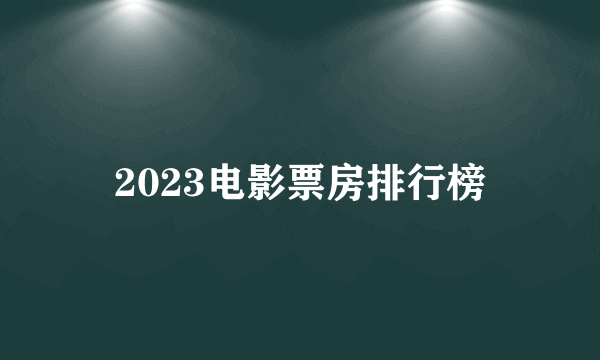2023电影票房排行榜