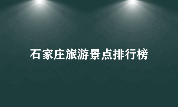 石家庄旅游景点排行榜
