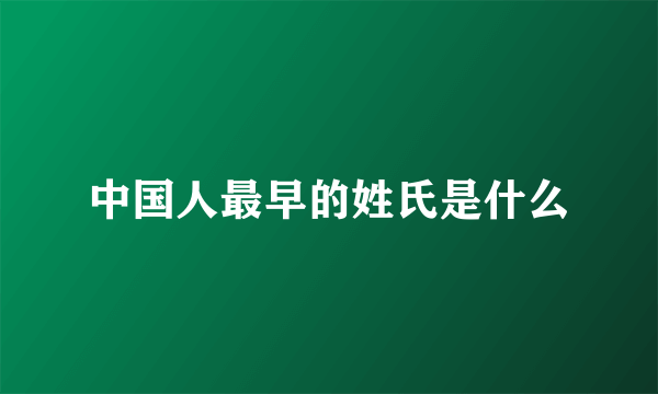中国人最早的姓氏是什么