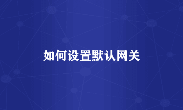 如何设置默认网关