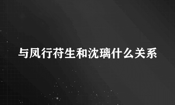 与凤行苻生和沈璃什么关系