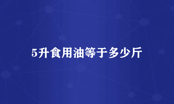 5升食用油等于多少斤