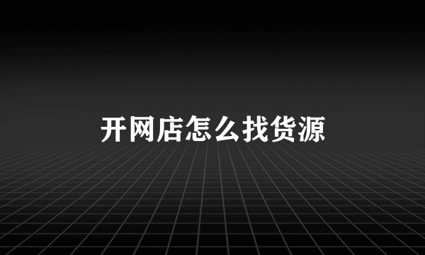 开网店怎么找货源