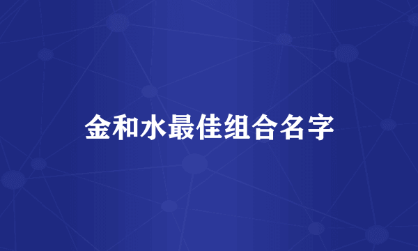 金和水最佳组合名字