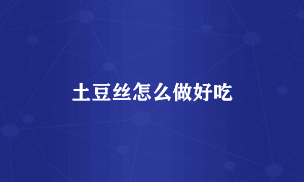 土豆丝怎么做好吃