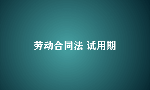 劳动合同法 试用期