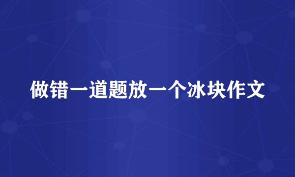 做错一道题放一个冰块作文