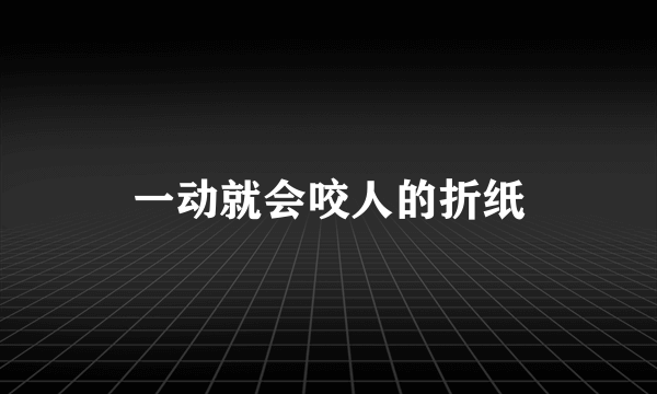 一动就会咬人的折纸