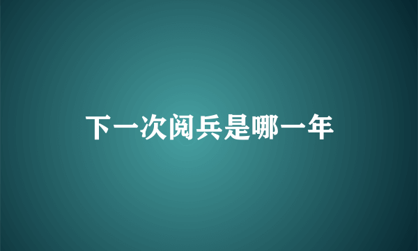 下一次阅兵是哪一年