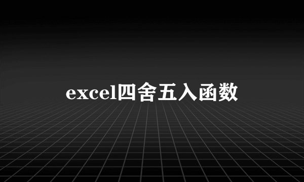 excel四舍五入函数