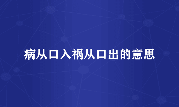 病从口入祸从口出的意思
