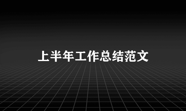 上半年工作总结范文