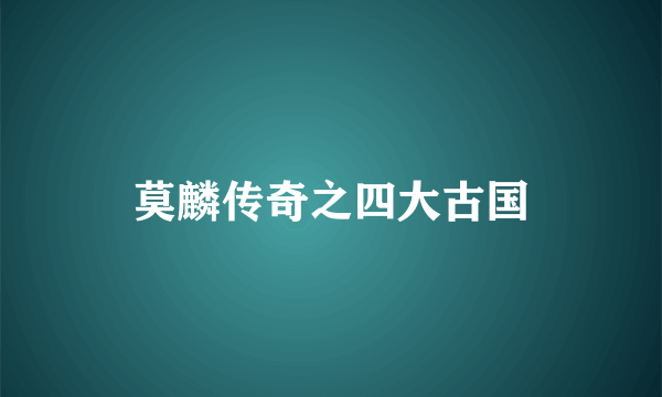莫麟传奇之四大古国