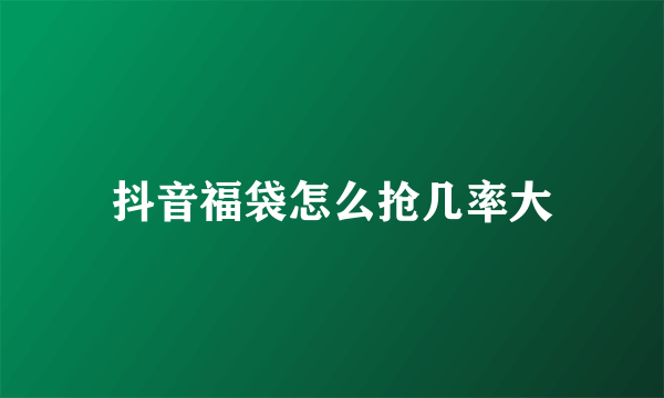 抖音福袋怎么抢几率大