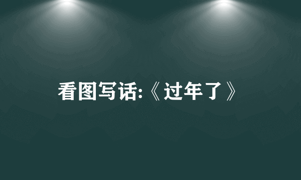 看图写话:《过年了》