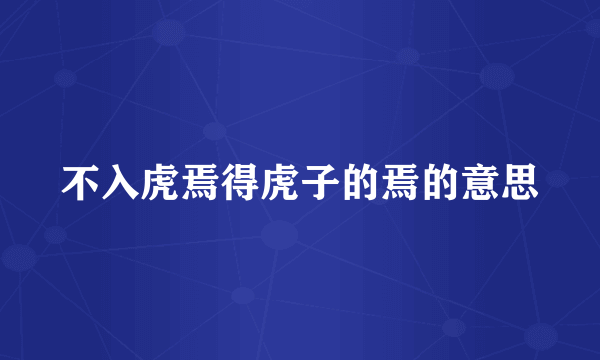 不入虎焉得虎子的焉的意思