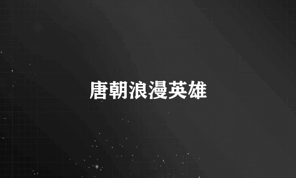 唐朝浪漫英雄