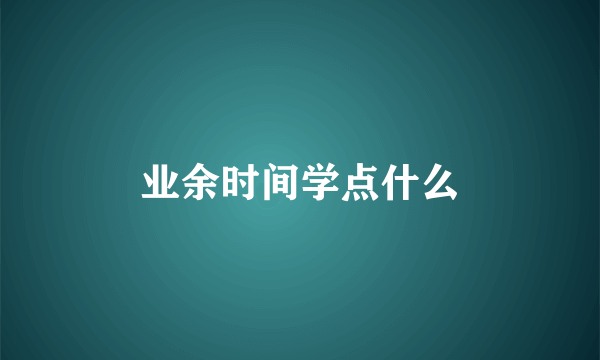 业余时间学点什么