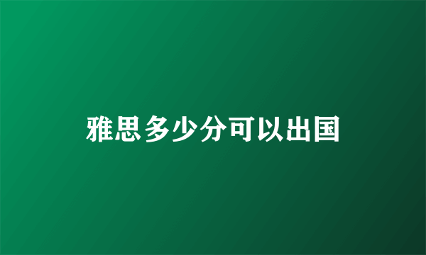 雅思多少分可以出国