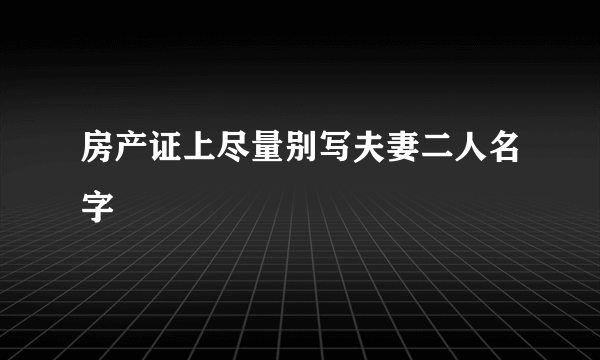 房产证上尽量别写夫妻二人名字
