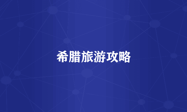 希腊旅游攻略