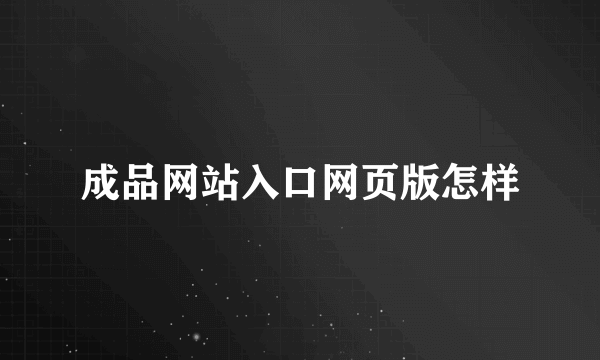 成品网站入口网页版怎样