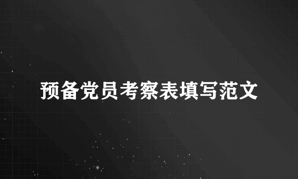 预备党员考察表填写范文