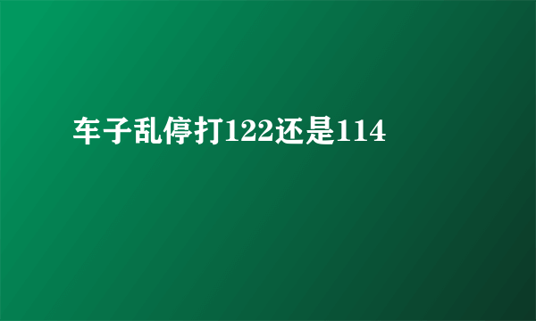 车子乱停打122还是114