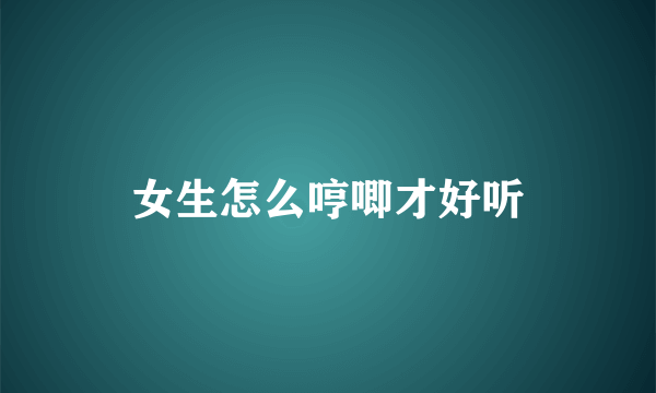 女生怎么哼唧才好听