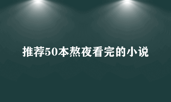 推荐50本熬夜看完的小说