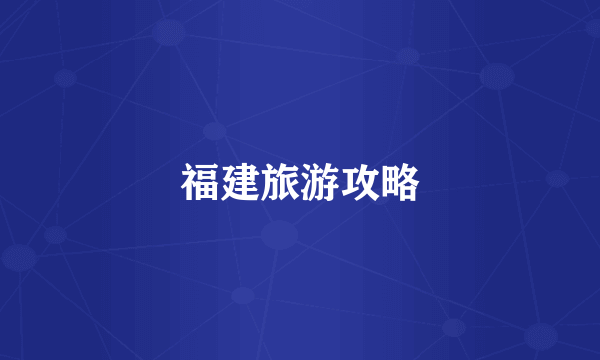 福建旅游攻略