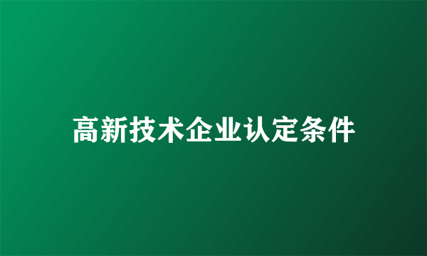 高新技术企业认定条件