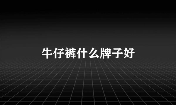 牛仔裤什么牌子好