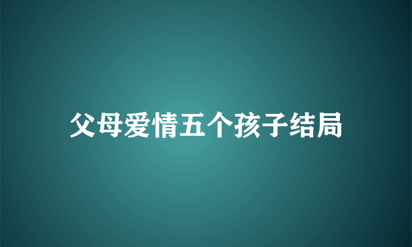 父母爱情五个孩子结局