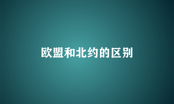 欧盟和北约的区别