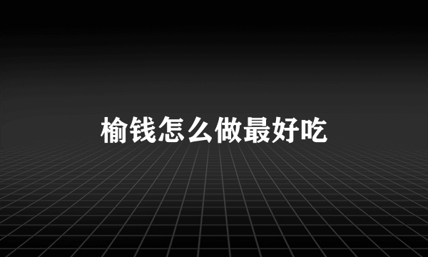 榆钱怎么做最好吃