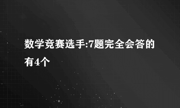 数学竞赛选手:7题完全会答的有4个