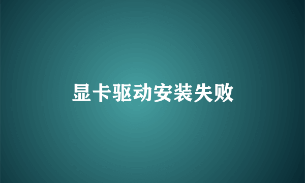 显卡驱动安装失败