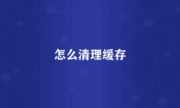 怎么清理缓存