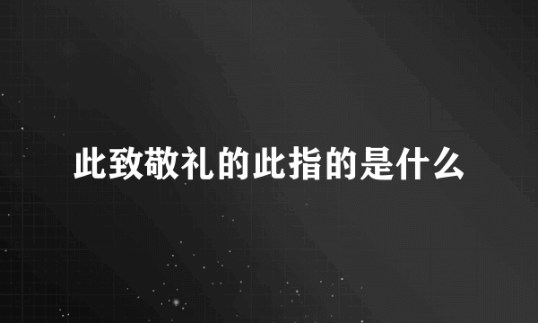此致敬礼的此指的是什么